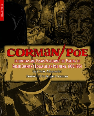 Corman/Poe: Interviews and Essays Exploring the Making of Roger Corman's Edgar Allan Poe Films, 1960-1964 by Alexander, Chris