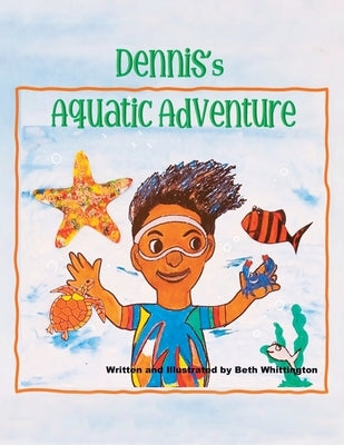 DENNIS's AQUATIC ADVENTURE by Whittington, Beth