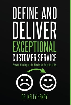 Define and Deliver Exceptional Customer Service: Proven Strategies to Maximize Your Profits by Henry, Kelly