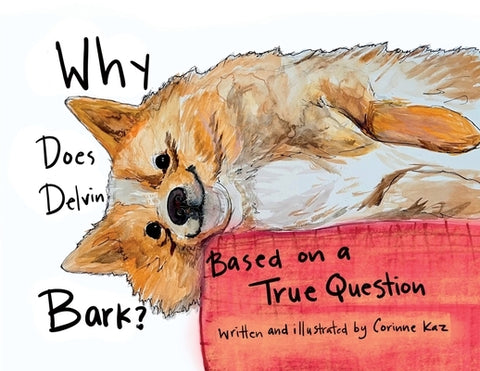 Why Does Delvin Bark?: Based on a True Question by Kaz, Corinne