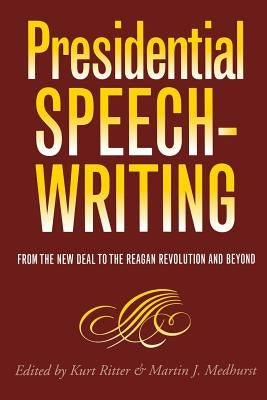 Presidential Speechwriting: From the New Deal to the Reagan Revolution and Beyond by Ritter, Kurt