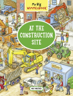 My Big Wimmelbook(r) - At the Construction Site: A Look-And-Find Book (Kids Tell the Story) by Walther, Max