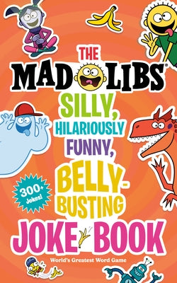 The Mad Libs Silly, Hilariously Funny, Belly-Busting Joke Book: 300+ Jokes! by Wasserman, Stacy