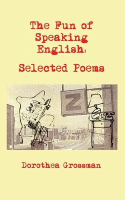 The Fun of Speaking English: Selected Poems by Grossman, Dorothea