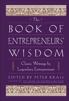 The Book of Entrepreneurs' Wisdom: Classic Writings by Legendary Entrepreneurs by Krass, Peter