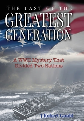 The Last of the Greatest Generation by Gould, J. Robert