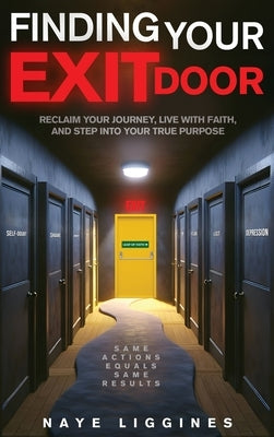 Finding Your Exit Door: Reclaim Your Journey, Live with Faith, and Step into Your True Purpose by Liggines, Naye