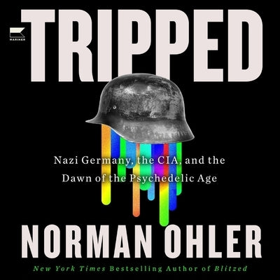 Tripped: Nazi Germany, the Cia, and the Dawn of the Psychedelic Age by Ohler, Norman