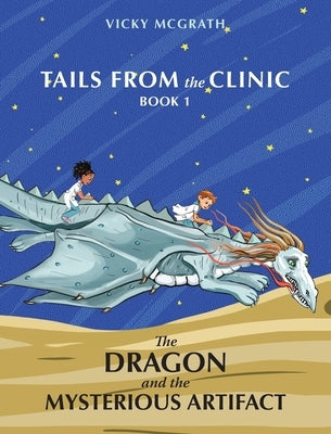 The Dragon and the Mysterious Artifact: Tails from the Clinic: Book 1 by McGrath, Vicky