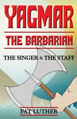 Yagmar the Barbarian: The Singer and the Staff by Luther, Pat