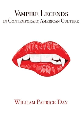 Vampire Legends in Contemporary American Culture: What Becomes a Legend Most by Day, William Patrick