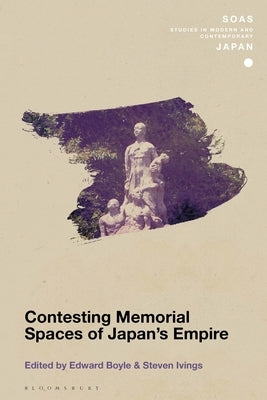 Contesting Memorial Spaces of Japan's Empire by Boyle, Edward