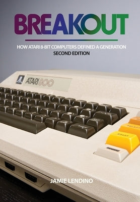 Breakout: How Atari 8-Bit Computers Defined a Generation by Lendino, Jamie