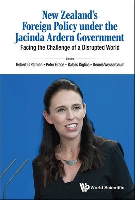 New Zealand's Foreign Policy Under the Jacinda Ardern Government: Facing the Challenge of a Disrupted World by Patman, Robert G.