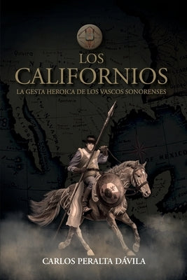 Los Californios: La gesta heroica de las vascos sonorenses by Peralta D&#195;&#161;vila, Carlos