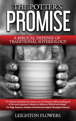 The Potter's Promise: A Biblical Defense of Traditional Soteriology by Flowers, Leighton
