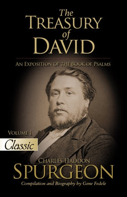 The Treasury of David: An Exposition of the Book of Psalms Volume 1 Psalms 1-17 by Spurgeon, Charles H.