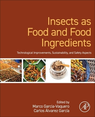 Insects as Food and Food Ingredients: Technological Improvements, Sustainability, and Safety Aspects by Garcia-Vaquero, Marco