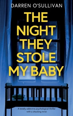 The Night They Stole My Baby: A totally addictive psychological thriller with a shocking twist by O'Sullivan, Darren