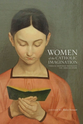Women of the Catholic Imagination: Twelve Inspired Novelists You Should Know by Stewart, Haley