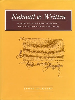 Nahuatl as Written: Lessons in Older Written Nahuatl, with Copious Examples and Texts by Lockhart, James