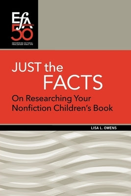 Just the Facts: On Researching Your Nonfiction Children's Book by Owens, Lisa L.