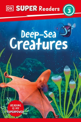 DK Super Readers Level 3 Deep-Sea Creatures by DK