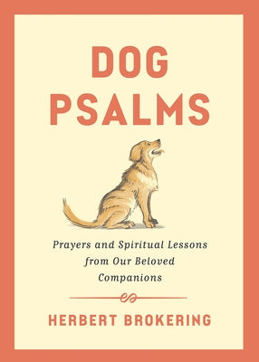 Dog Psalms: Prayers and Spiritual Lessons from Our Beloved Companions by Brokering, Herbert