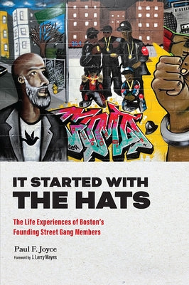 It Started with the Hats: The Life Experiences of Boston's Founding Street Gang Members by Joyce, Paul F.