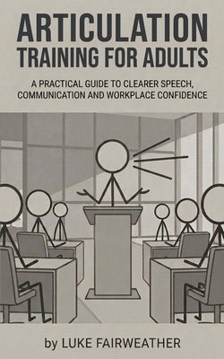 Articulation Training for Adults: A Practical Guide to Clearer Speech, Better Communication and Workplace Confidence by Fairweather, Luke