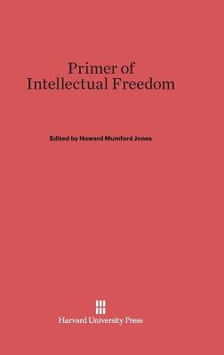 Primer of Intellectual Freedom by Jones, Howard Mumford