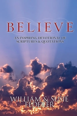 BELIEVE - An Inspiring Devotional of Scriptures & Quotations by Federer, Susie