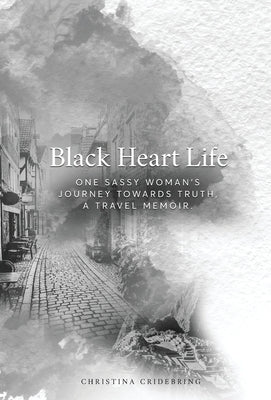 Black Heart Life: One sassy woman's journey towards truth, a travel memoir by Cridebring, Christina