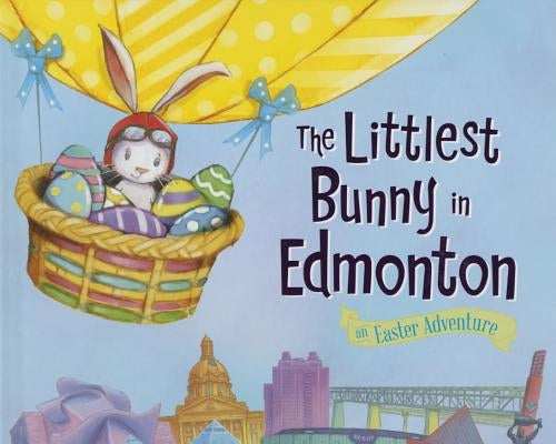 The Littlest Bunny in Edmonton: An Easter Adventure by Jacobs, Lily