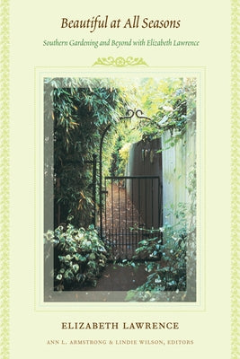 Beautiful at All Seasons: Southern Gardening and Beyond with Elizabeth Lawrence by Lawrence, Elizabeth