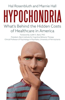 Hypochondria: What's Behind the Hidden Costs of Healthcare in America by Rosenbluth, Hal