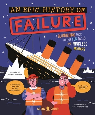 An Epic History of Failure: A Blundering Book Full of Fun Facts and Mindless Mishaps by Younger, Natalie