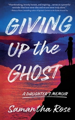 Giving Up the Ghost: A Daughter's Memoir by Rose, Samantha