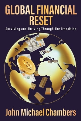 Global Financial Reset: Surviving and Thriving Through the Transition by Chambers, John Michael