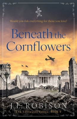 Beneath the Cornflowers by Robison, J. L.