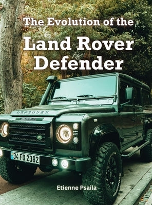 The Evolution Of The Land Rover Defender by Psaila, Etienne