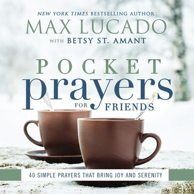 Pocket Prayers for Friends: 40 Simple Prayers That Bring Joy and Serenity - The Perfect Christian Friendship Gift with Devotional Prayers and Scriptur by Lucado, Max