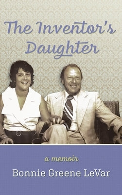 The Inventor's Daughter: A Memoir by Levar, Bonnie Greene