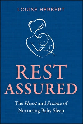 Rest Assured: The Heart and Science of Nurturing Baby Sleep by Herbert, Louise