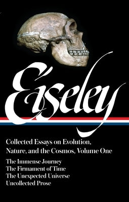Loren Eiseley: Collected Essays on Evolution, Nature, and the Cosmos Vol. 1 (Loa #285): The Immense Journey, the Firmament of Time, the Unexpected Uni by Eiseley, Loren