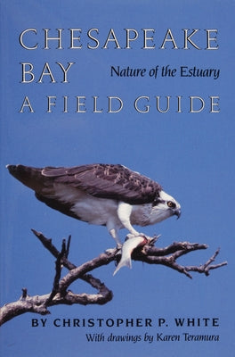 Chesapeake Bay Nature of the Estuary: A Field Guide by White, Christopher P.