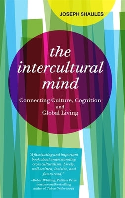 The Intercultural Mind: Connecting Culture, Cognition, and Global Living by Shaules, Joseph