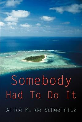 Somebody Had To Do It by de Schweinitz, Alice M.