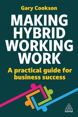 Making Hybrid Working Work: A Practical Guide for Business Success by Cookson, Gary