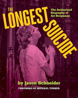 The Longest Suicide: The Authorized Biography of Art Bergmann by Schneider, Jason